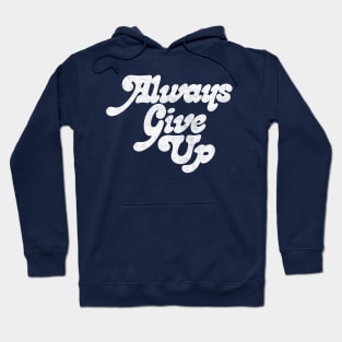 Always Give Up - Humorous Typography Design Hoodie